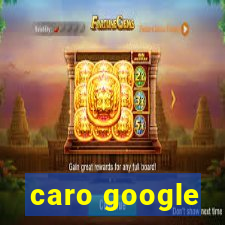 caro google