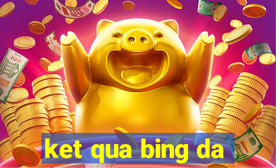 ket qua bing da