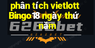 phân tích vietlott Bingo18 ngày thứ năm