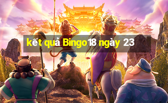 kết quả Bingo18 ngày 23