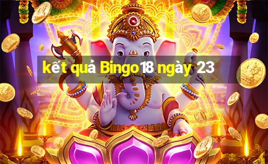 kết quả Bingo18 ngày 23