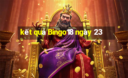 kết quả Bingo18 ngày 23