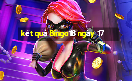 kết quả Bingo18 ngày 17