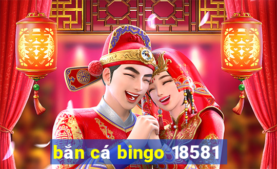 bắn cá bingo 18581