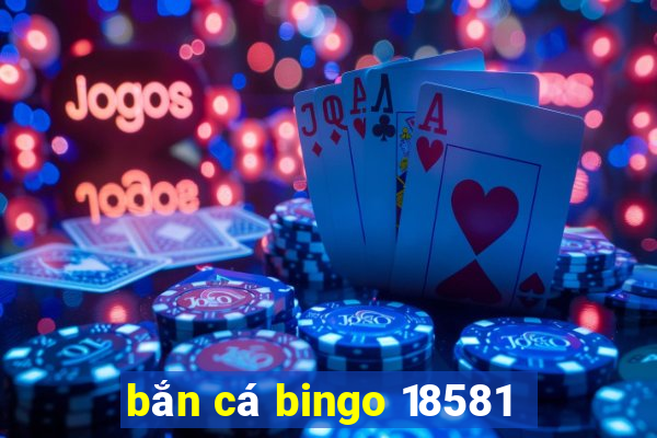 bắn cá bingo 18581