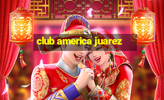 club america juarez