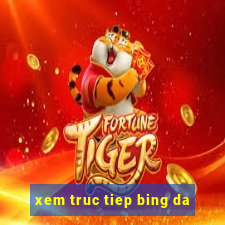 xem truc tiep bing da