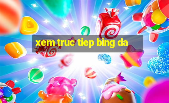 xem truc tiep bing da