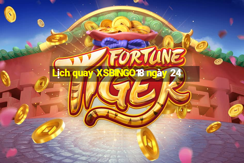 Lịch quay XSBINGO18 ngày 24