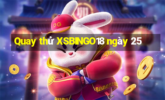 Quay thử XSBINGO18 ngày 25