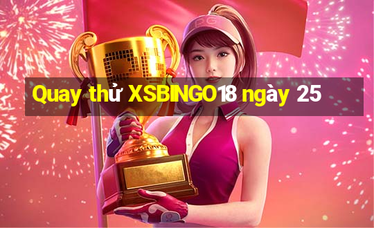 Quay thử XSBINGO18 ngày 25