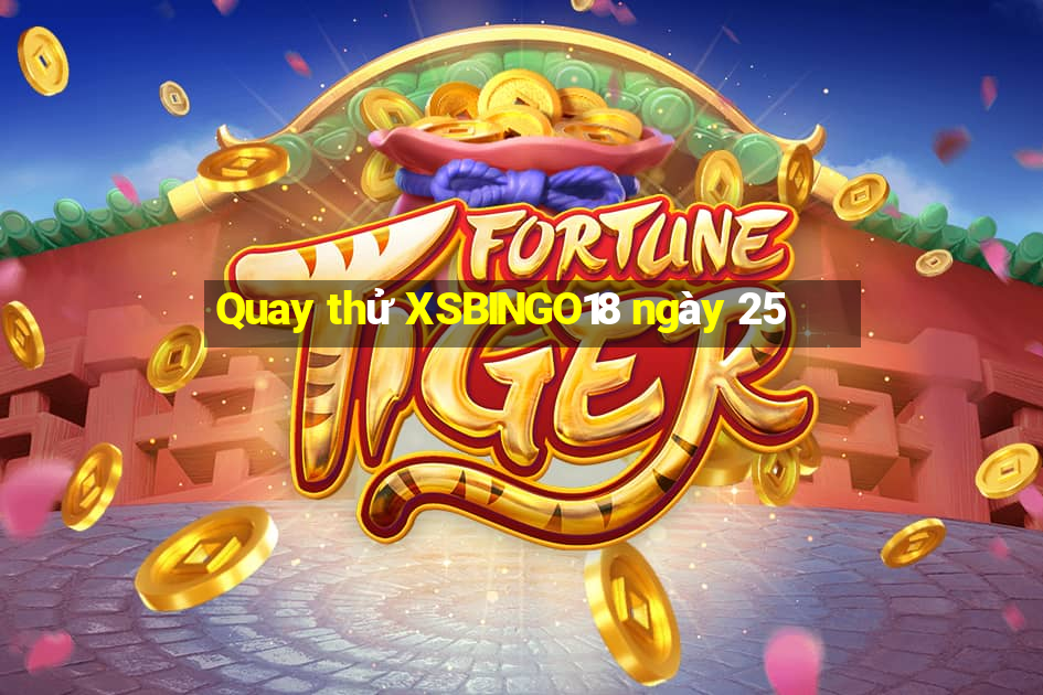 Quay thử XSBINGO18 ngày 25