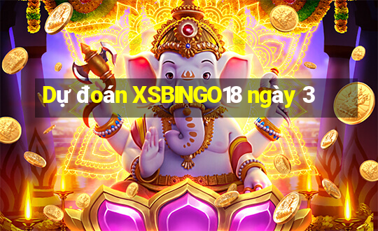 Dự đoán XSBINGO18 ngày 3