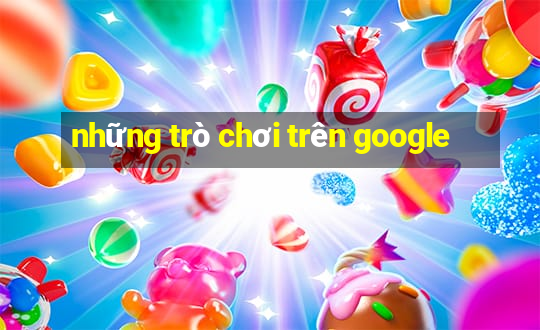 những trò chơi trên google