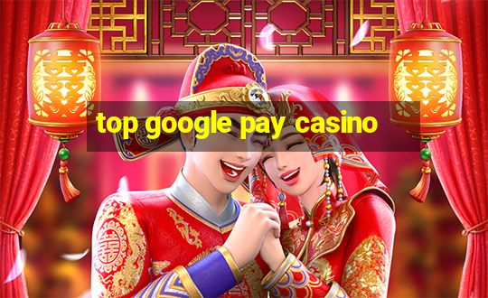 top google pay casino