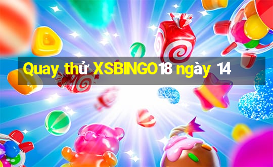 Quay thử XSBINGO18 ngày 14