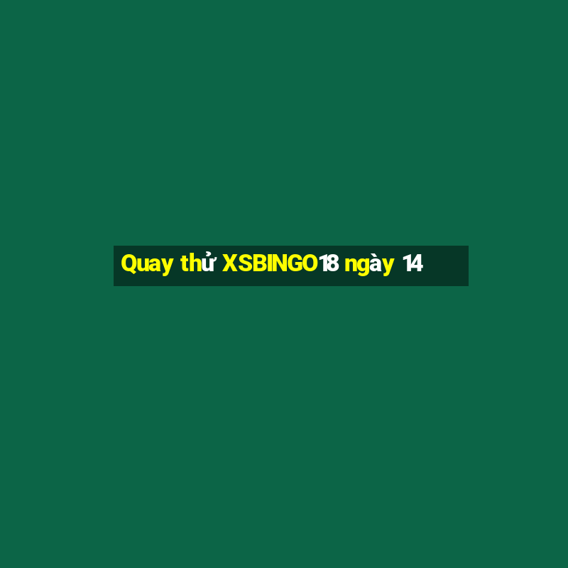 Quay thử XSBINGO18 ngày 14