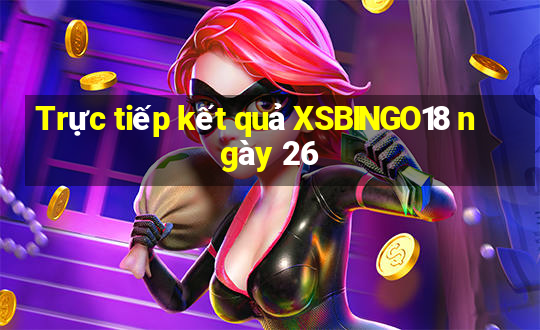 Trực tiếp kết quả XSBINGO18 ngày 26