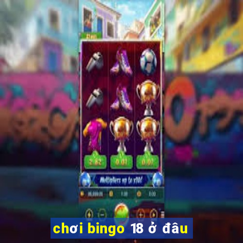 chơi bingo 18 ở đâu