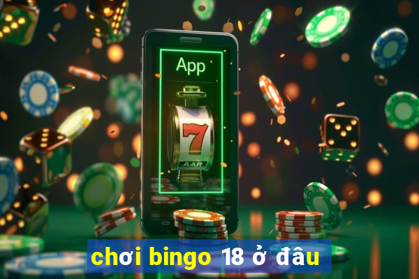 chơi bingo 18 ở đâu