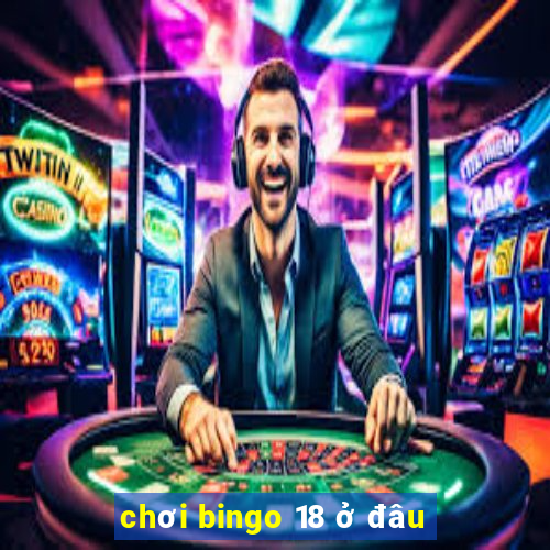 chơi bingo 18 ở đâu