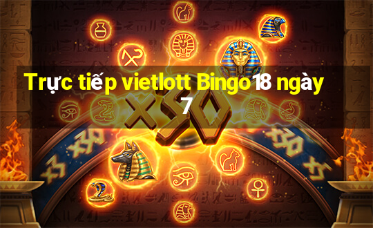 Trực tiếp vietlott Bingo18 ngày 7