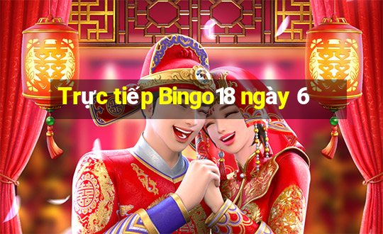 Trực tiếp Bingo18 ngày 6