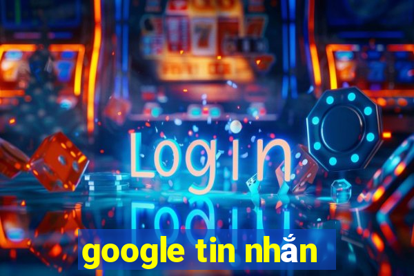 google tin nhắn