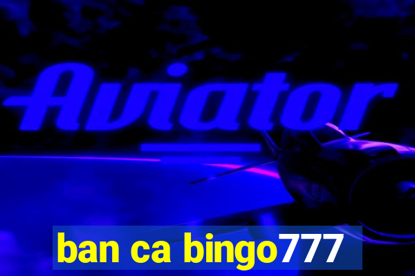 ban ca bingo777