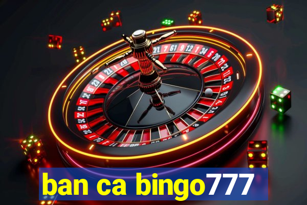 ban ca bingo777