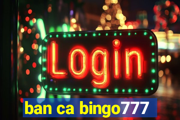 ban ca bingo777