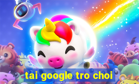 tai google tro choi