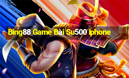 Bing88 Game Bài Su500 Iphone