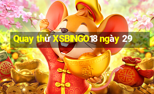 Quay thử XSBINGO18 ngày 29