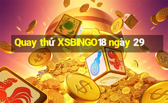 Quay thử XSBINGO18 ngày 29