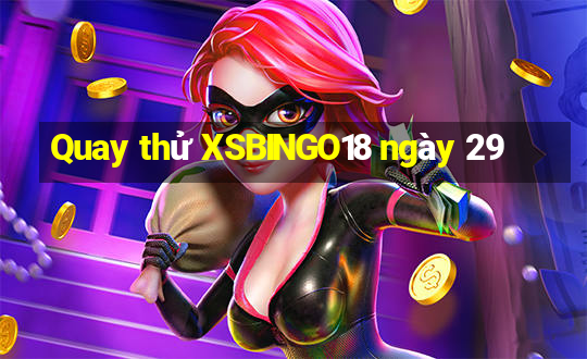 Quay thử XSBINGO18 ngày 29