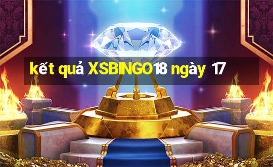 kết quả XSBINGO18 ngày 17