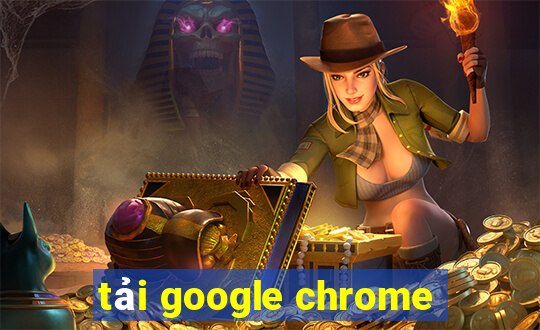 tải google chrome