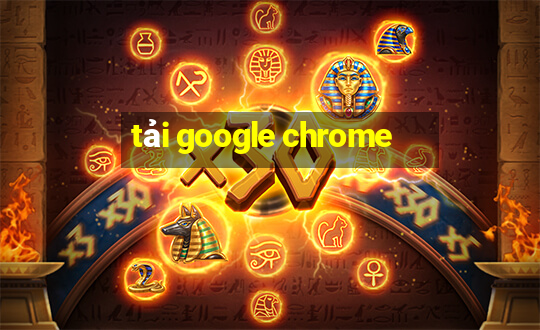 tải google chrome