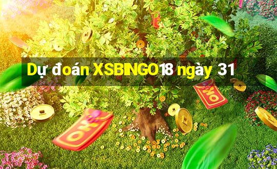 Dự đoán XSBINGO18 ngày 31