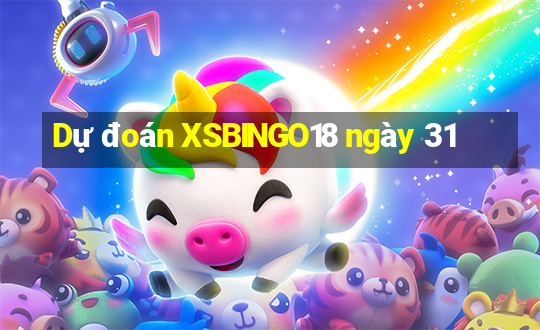 Dự đoán XSBINGO18 ngày 31