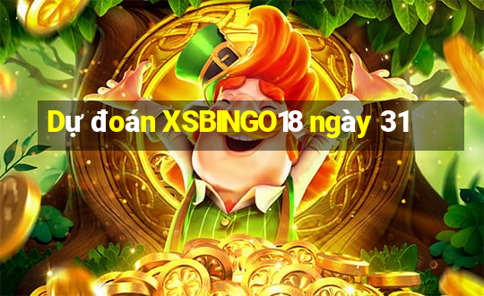 Dự đoán XSBINGO18 ngày 31