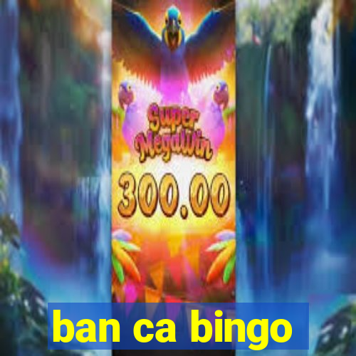 ban ca bingo