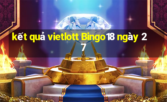 kết quả vietlott Bingo18 ngày 27