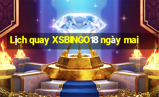 Lịch quay XSBINGO18 ngày mai