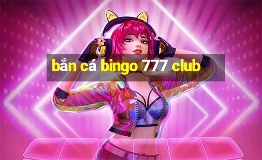 bắn cá bingo 777 club