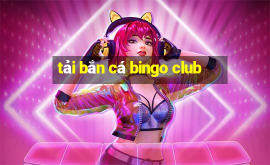 tải bắn cá bingo club