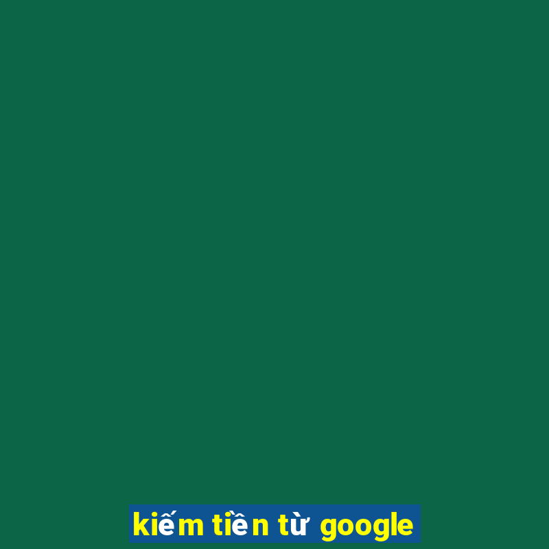 kiếm tiền từ google