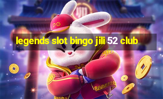 legends slot bingo jili 52 club