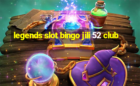 legends slot bingo jili 52 club